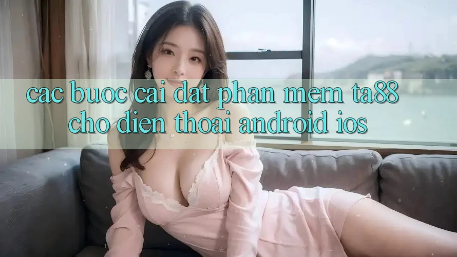 Các bước Cài đặt Phần mềm TA88 Cho Điện Thoại (Android & iOS) Các bước Cài đặt Phần mềm TA88 Cho Điện Thoại (Android & iOS)