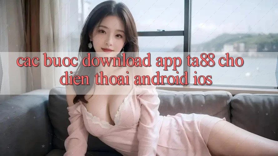Các bước Download App TA88 Cho Điện Thoại (Android & iOS) Các bước Download App TA88 Cho Điện Thoại (Android & iOS)