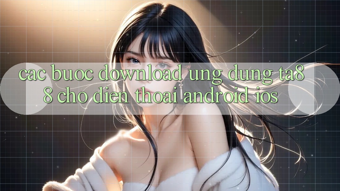 Các bước Download Ứng dụng TA88 Cho Điện Thoại (Android & iOS) Các bước Download Ứng dụng TA88 Cho Điện Thoại (Android & iOS)