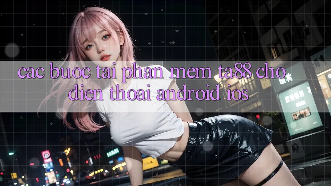 Các bước Tải Phần mềm TA88 Cho Điện Thoại (Android & iOS)