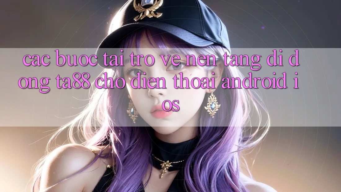 Các bước Tải trở về Nền tảng di động TA88 Cho Điện Thoại (Android & iOS) Các bước Tải trở về Nền tảng di động TA88 Cho Điện Thoại (Android & iOS)