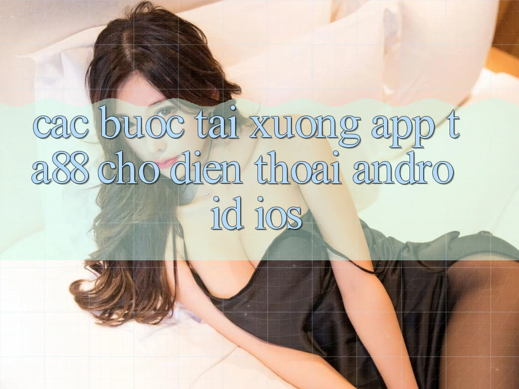 Các bước Tải xuống App TA88 Cho Điện Thoại (Android & iOS) Các bước Tải xuống App TA88 Cho Điện Thoại (Android & iOS)