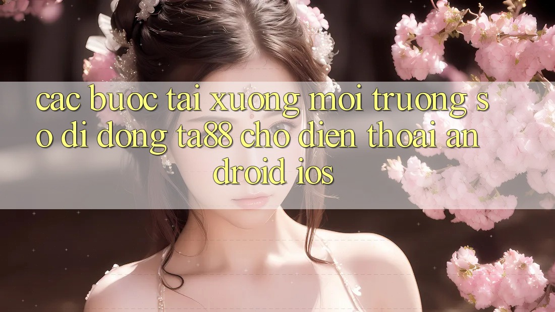 Các bước Tải xuống Môi trường số di động TA88 Cho Điện Thoại (Android & iOS) Các bước Tải xuống Môi trường số di động TA88 Cho Điện Thoại (Android & iOS)