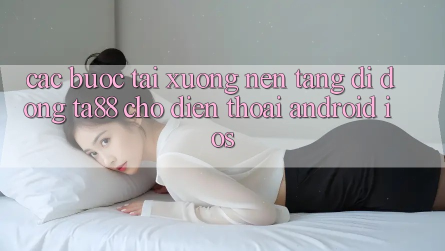 Các bước Tải xuống Nền tảng di động TA88 Cho Điện Thoại (Android & iOS)