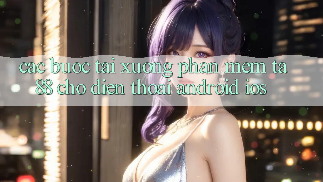 Các bước Tải xuống Phần mềm TA88 Cho Điện Thoại (Android & iOS) Các bước Tải xuống Phần mềm TA88 Cho Điện Thoại (Android & iOS)