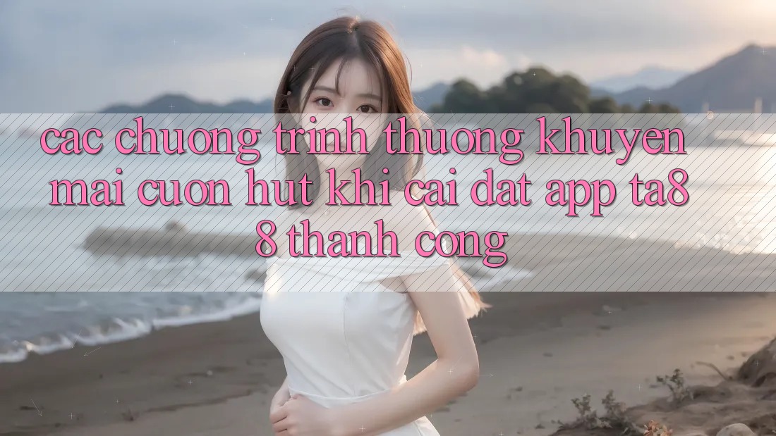 Các Chương trình thưởng Khuyến Mãi Cuốn hút Khi Cài đặt App TA88 Thành Công