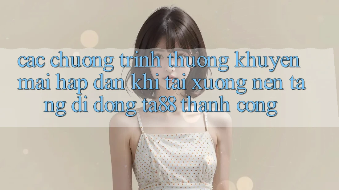Các Chương trình thưởng Khuyến Mãi Hấp Dẫn Khi Tải xuống Nền tảng di động TA88 Thành Công Các Chương trình thưởng Khuyến Mãi Hấp Dẫn Khi Tải xuống Nền tảng di động TA88 Thành Công