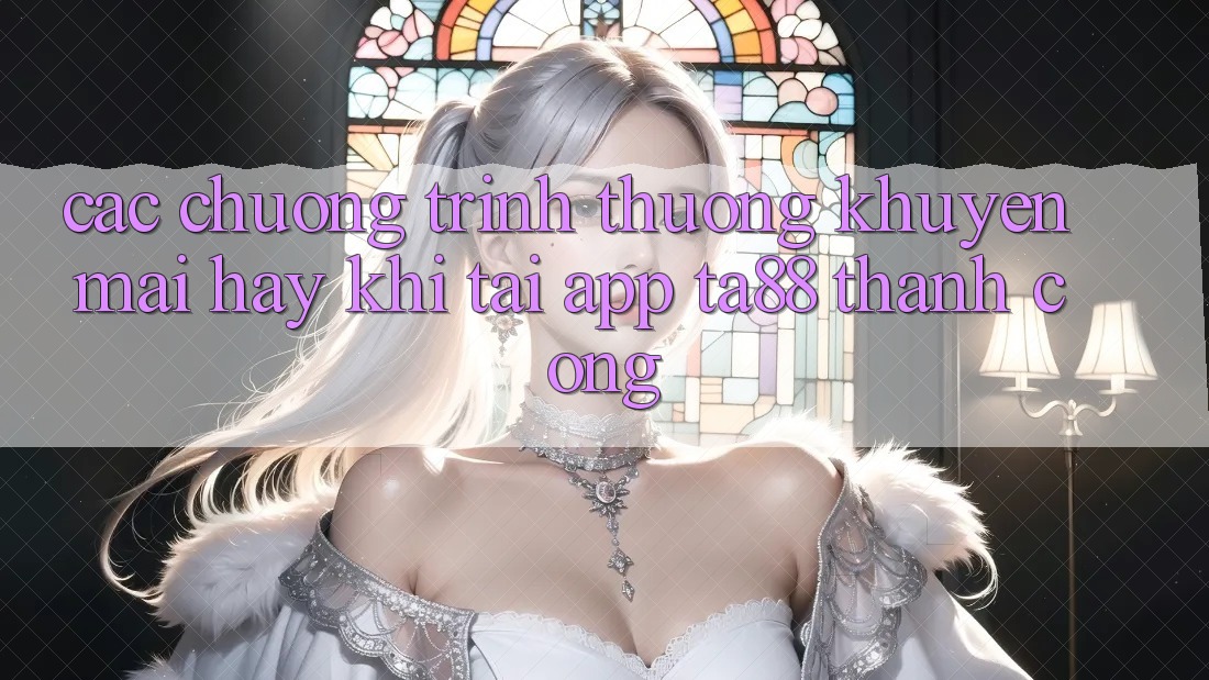 Các Chương trình thưởng Khuyến Mãi Hay Khi Tải App TA88 Thành Công Các Chương trình thưởng Khuyến Mãi Hay Khi Tải App TA88 Thành Công