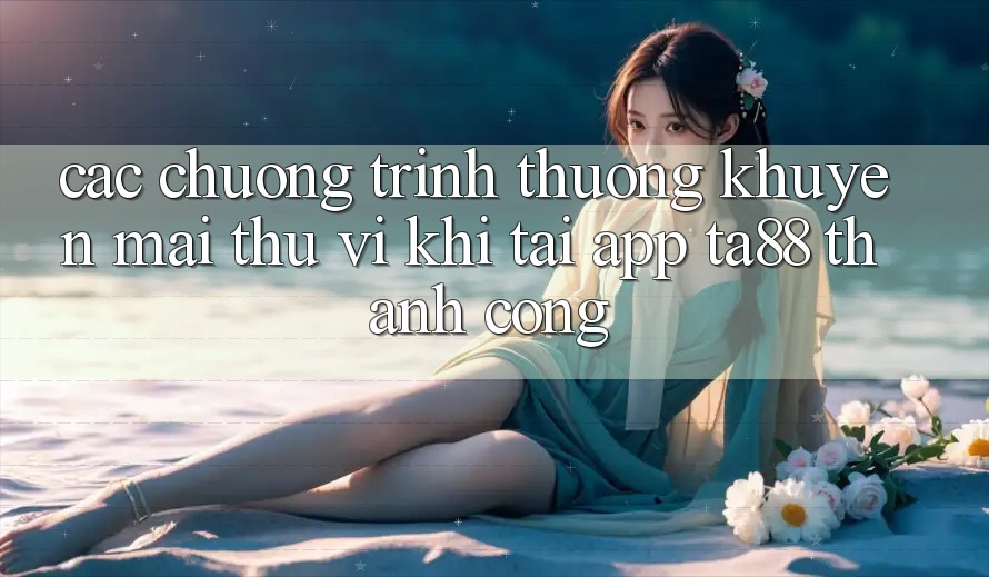 Các Chương trình thưởng Khuyến Mãi Thú vị Khi Tải App TA88 Thành Công Các Chương trình thưởng Khuyến Mãi Thú vị Khi Tải App TA88 Thành Công