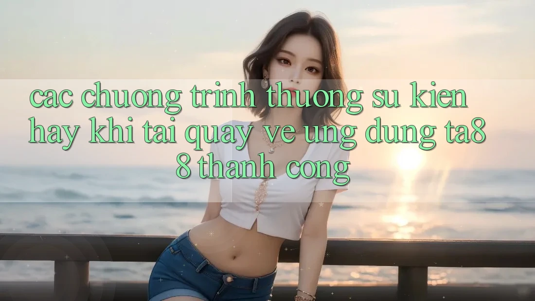 Các Chương trình thưởng Sự kiện Hay Khi Tải quay về Ứng dụng TA88 Thành Công Các Chương trình thưởng Sự kiện Hay Khi Tải quay về Ứng dụng TA88 Thành Công