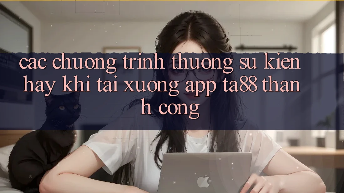 Các Chương trình thưởng Sự kiện Hay Khi Tải xuống App TA88 Thành Công Các Chương trình thưởng Sự kiện Hay Khi Tải xuống App TA88 Thành Công