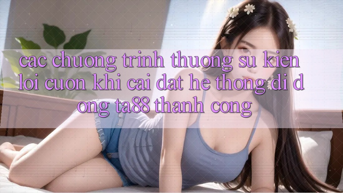 Các Chương trình thưởng Sự kiện Lôi cuốn Khi Cài đặt Hệ thống di động TA88 Thành Công Các Chương trình thưởng Sự kiện Lôi cuốn Khi Cài đặt Hệ thống di động TA88 Thành Công