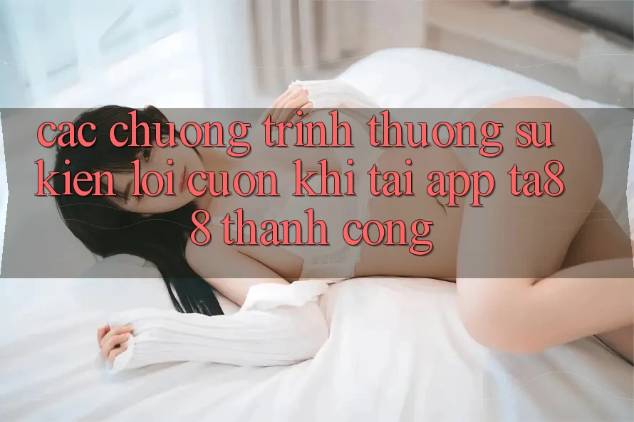 Các Chương trình thưởng Sự kiện Lôi cuốn Khi Tải App TA88 Thành Công Các Chương trình thưởng Sự kiện Lôi cuốn Khi Tải App TA88 Thành Công