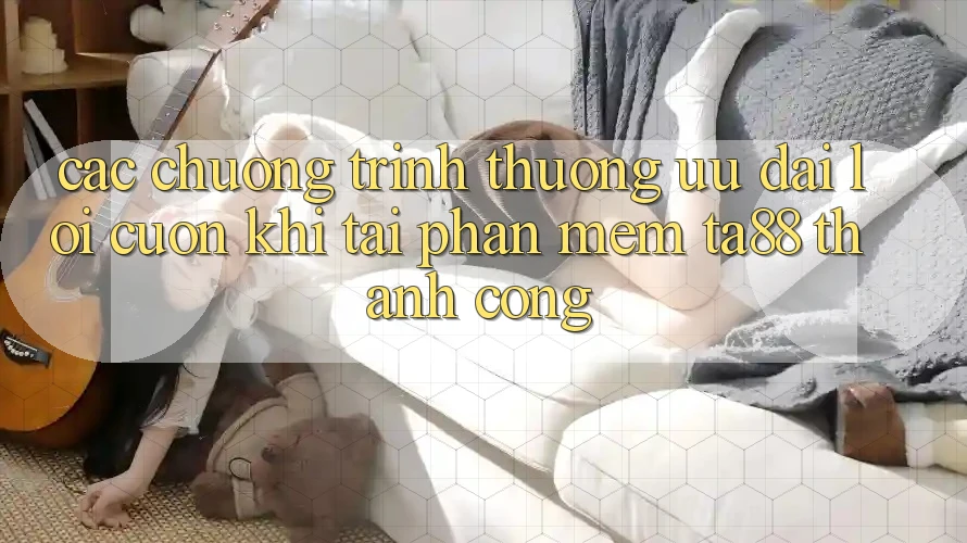 Các Chương trình thưởng Ưu đãi Lôi cuốn Khi Tải Phần mềm TA88 Thành Công Các Chương trình thưởng Ưu đãi Lôi cuốn Khi Tải Phần mềm TA88 Thành Công