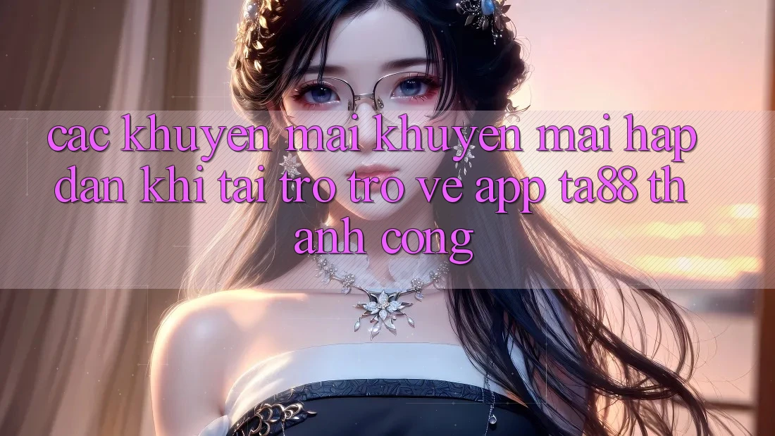 Các Khuyến mãi Khuyến Mãi Hấp Dẫn Khi Tải trở trở về App TA88 Thành Công