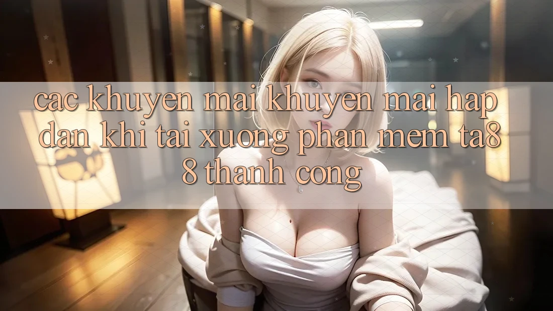 Các Khuyến mãi Khuyến Mãi Hấp Dẫn Khi Tải xuống Phần mềm TA88 Thành Công Các Khuyến mãi Khuyến Mãi Hấp Dẫn Khi Tải xuống Phần mềm TA88 Thành Công