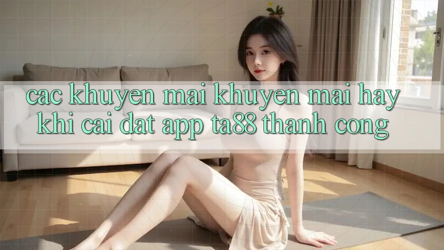 Các Khuyến mãi Khuyến Mãi Hay Khi Cài đặt App TA88 Thành Công Các Khuyến mãi Khuyến Mãi Hay Khi Cài đặt App TA88 Thành Công