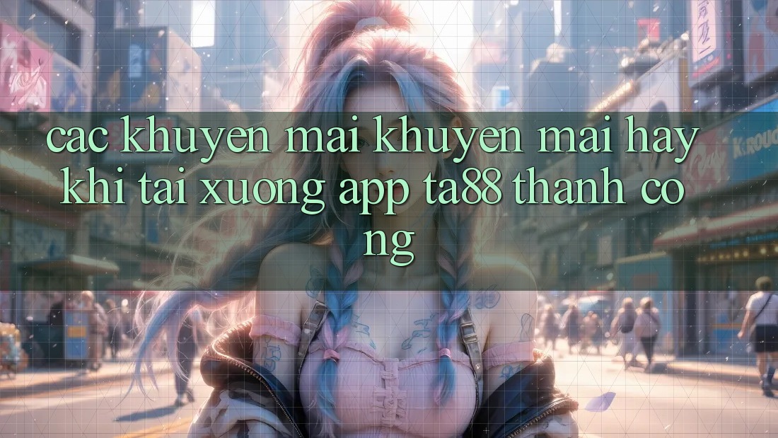 Các Khuyến mãi Khuyến mãi Hay Khi Tải xuống App TA88 Thành Công Các Khuyến mãi Khuyến mãi Hay Khi Tải xuống App TA88 Thành Công