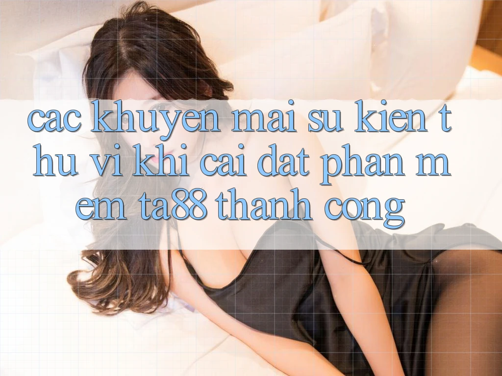 Các Khuyến mãi Sự kiện Thú vị Khi Cài đặt Phần mềm TA88 Thành Công Các Khuyến mãi Sự kiện Thú vị Khi Cài đặt Phần mềm TA88 Thành Công