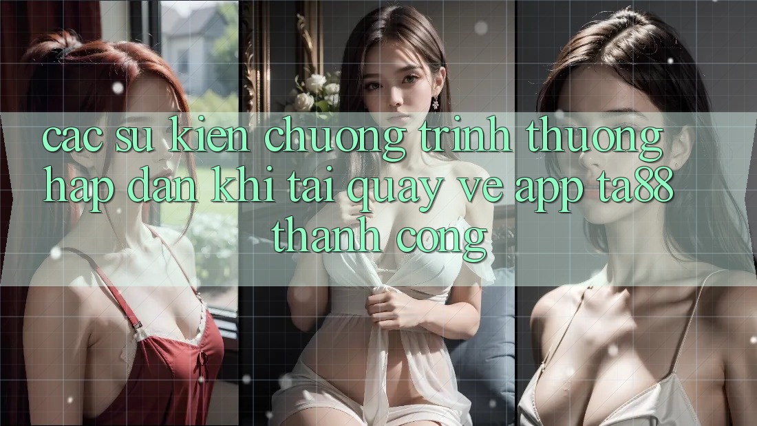 Các Sự Kiện Chương trình thưởng Hấp Dẫn Khi Tải quay về App TA88 Thành Công