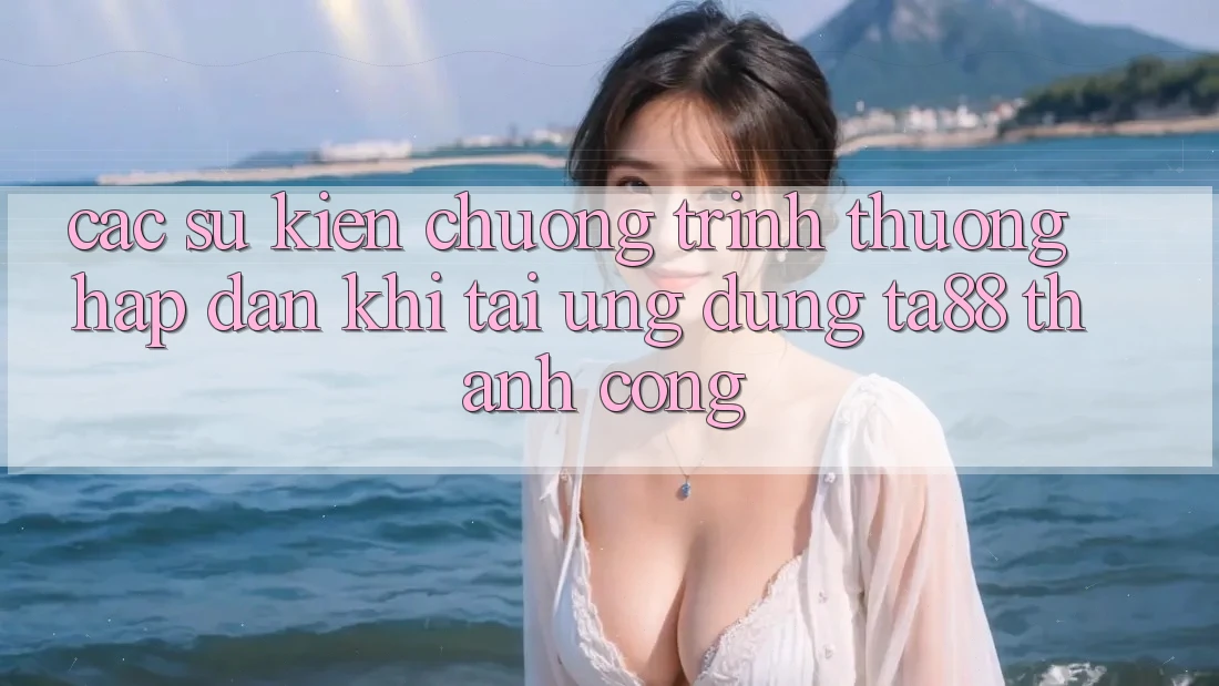 Các Sự Kiện Chương trình thưởng Hấp dẫn Khi Tải Ứng dụng TA88 Thành Công Các Sự Kiện Chương trình thưởng Hấp dẫn Khi Tải Ứng dụng TA88 Thành Công