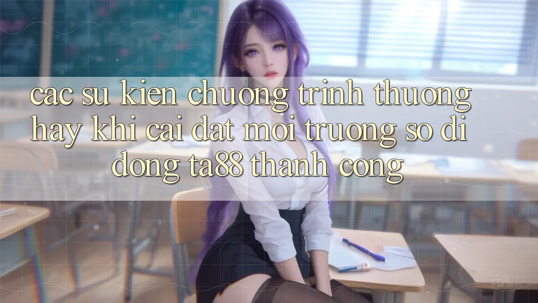 Các Sự Kiện Chương trình thưởng Hay Khi Cài đặt Môi trường số di động TA88 Thành Công