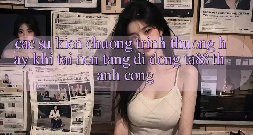Các Sự Kiện Chương trình thưởng Hay Khi Tải Nền tảng di động TA88 Thành Công Các Sự Kiện Chương trình thưởng Hay Khi Tải Nền tảng di động TA88 Thành Công