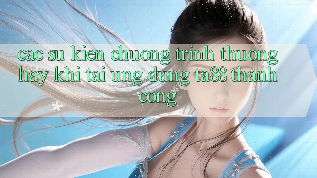 Các Sự Kiện Chương trình thưởng Hay Khi Tải Ứng dụng TA88 Thành Công