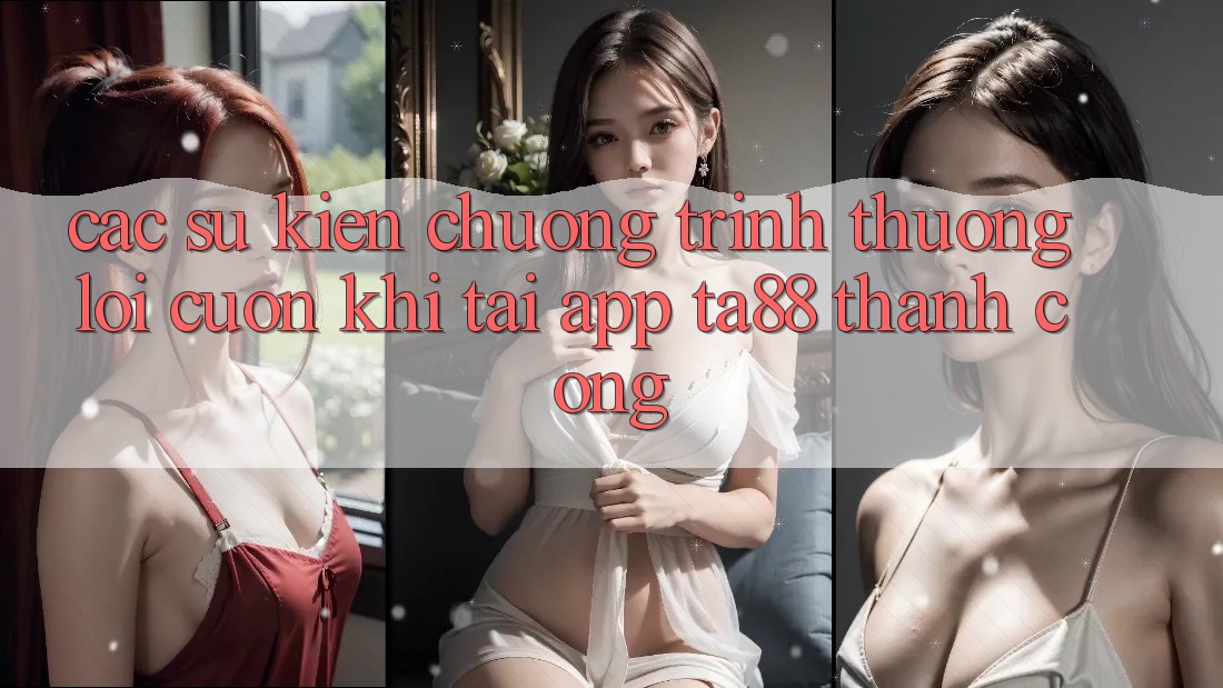 Các Sự Kiện Chương trình thưởng Lôi cuốn Khi Tải App TA88 Thành Công