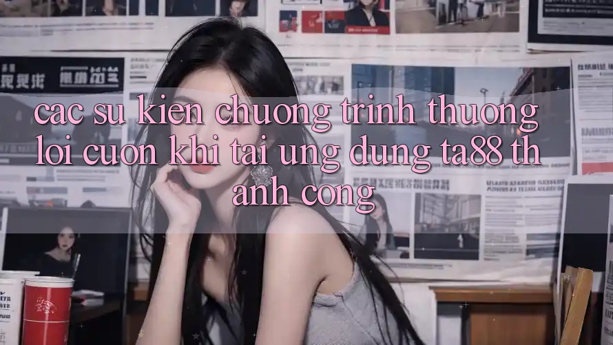 Các Sự Kiện Chương trình thưởng Lôi cuốn Khi Tải Ứng dụng TA88 Thành Công