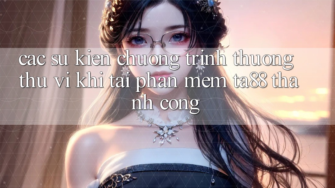 Các Sự Kiện Chương trình thưởng Thú vị Khi Tải Phần mềm TA88 Thành Công