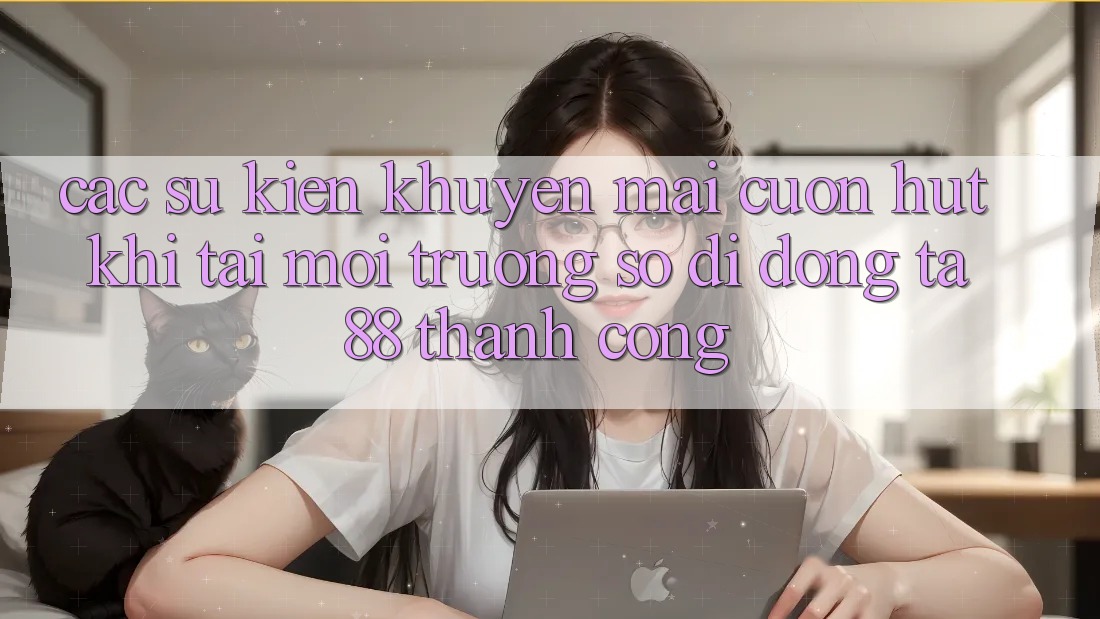Các Sự Kiện Khuyến Mãi Cuốn hút Khi Tải Môi trường số di động TA88 Thành Công Các Sự Kiện Khuyến Mãi Cuốn hút Khi Tải Môi trường số di động TA88 Thành Công