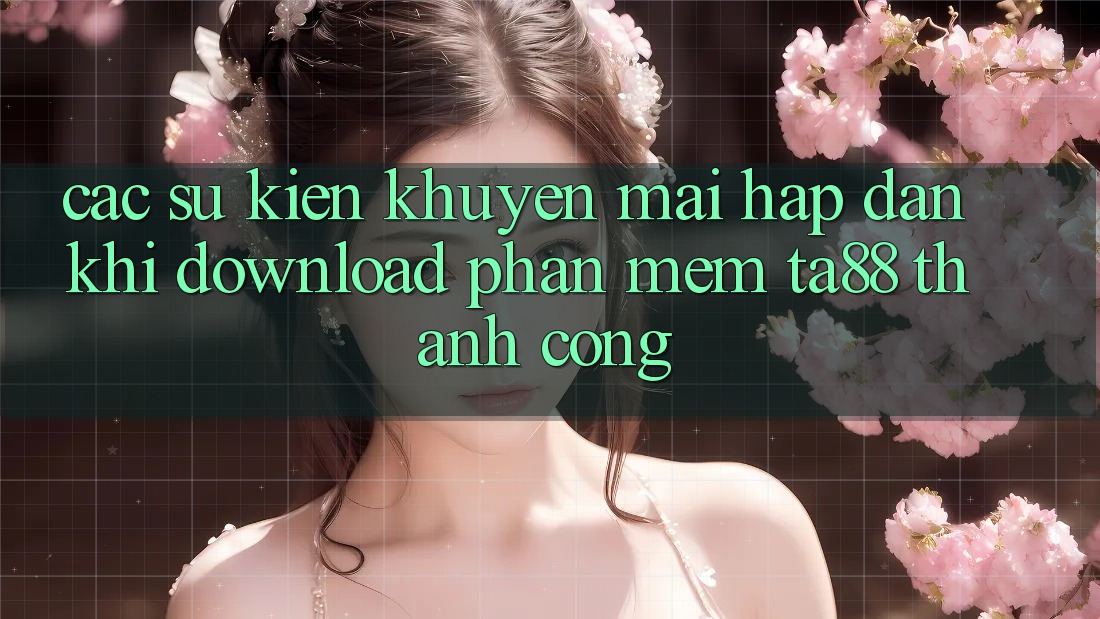 Các Sự Kiện Khuyến Mãi Hấp Dẫn Khi Download Phần mềm TA88 Thành Công