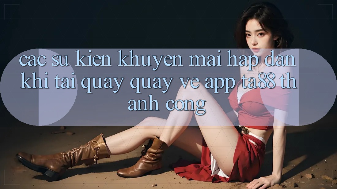 Các Sự Kiện Khuyến Mãi Hấp Dẫn Khi Tải quay quay về App TA88 Thành Công