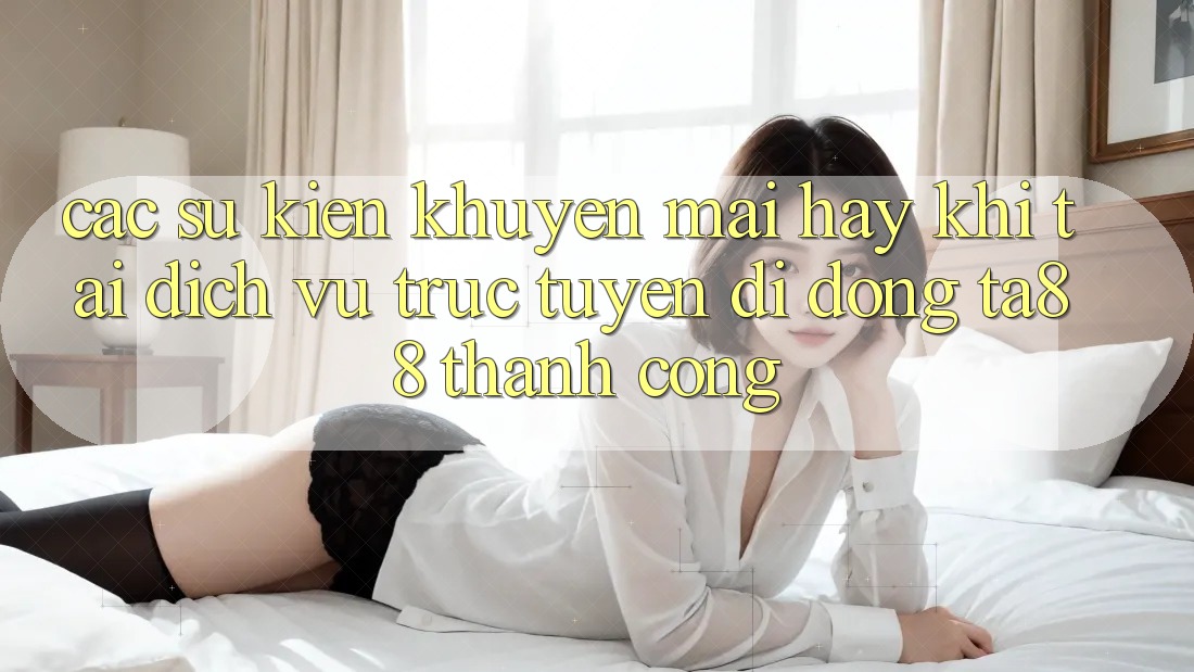 Các Sự Kiện Khuyến Mãi Hay Khi Tải Dịch vụ trực tuyến di động TA88 Thành Công Các Sự Kiện Khuyến Mãi Hay Khi Tải Dịch vụ trực tuyến di động TA88 Thành Công