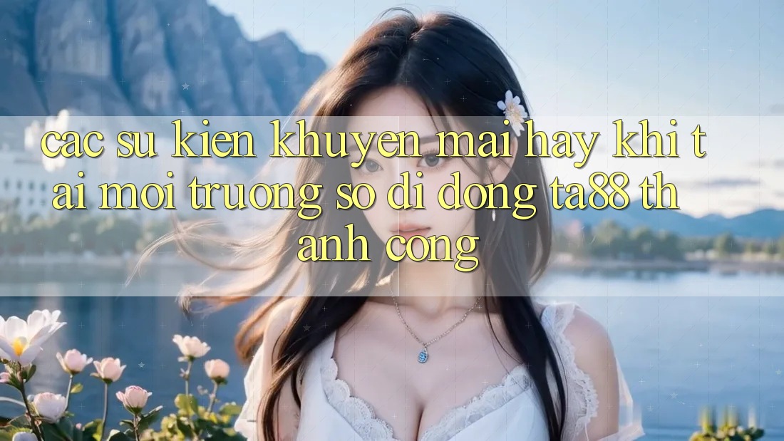 Các Sự kiện Khuyến Mãi Hay Khi Tải Môi trường số di động TA88 Thành Công Các Sự kiện Khuyến Mãi Hay Khi Tải Môi trường số di động TA88 Thành Công
