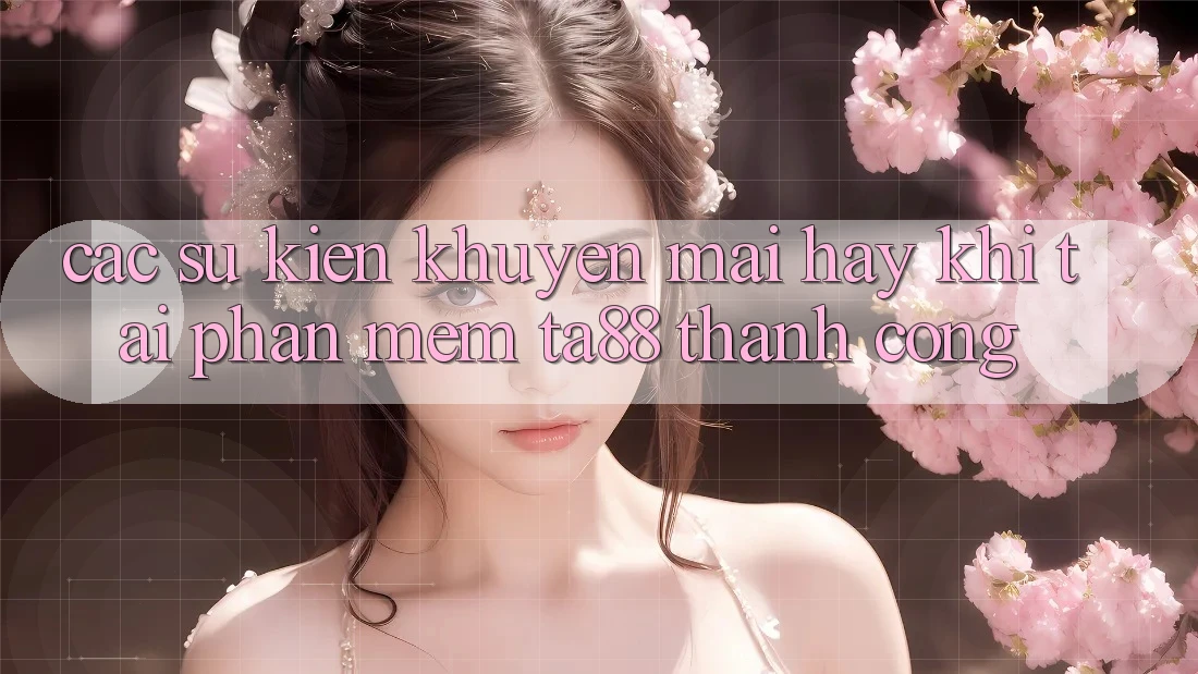Các Sự Kiện Khuyến Mãi Hay Khi Tải Phần mềm TA88 Thành Công Các Sự Kiện Khuyến Mãi Hay Khi Tải Phần mềm TA88 Thành Công