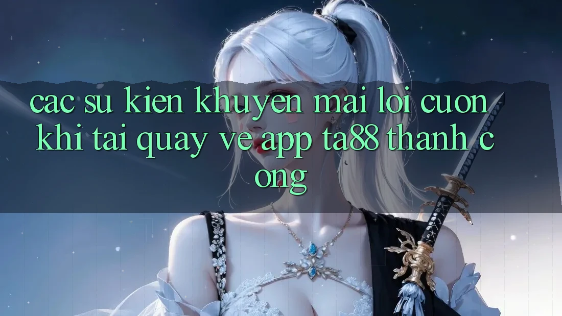 Các Sự Kiện Khuyến Mãi Lôi cuốn Khi Tải quay về App TA88 Thành Công