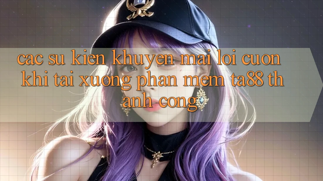 Các Sự Kiện Khuyến Mãi Lôi cuốn Khi Tải xuống Phần mềm TA88 Thành Công Các Sự Kiện Khuyến Mãi Lôi cuốn Khi Tải xuống Phần mềm TA88 Thành Công