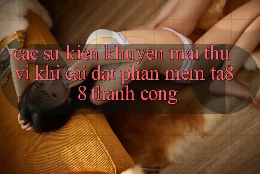 Các Sự Kiện Khuyến Mãi Thú vị Khi Cài đặt Phần mềm TA88 Thành Công Các Sự Kiện Khuyến Mãi Thú vị Khi Cài đặt Phần mềm TA88 Thành Công