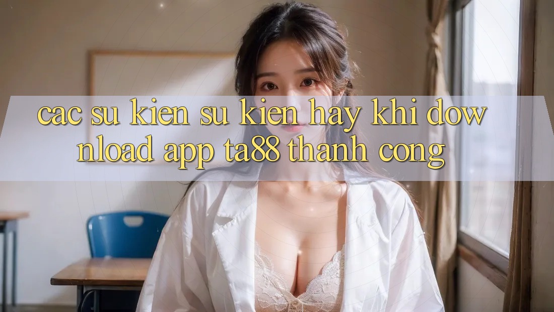 Các Sự Kiện Sự kiện Hay Khi Download App TA88 Thành Công Các Sự Kiện Sự kiện Hay Khi Download App TA88 Thành Công