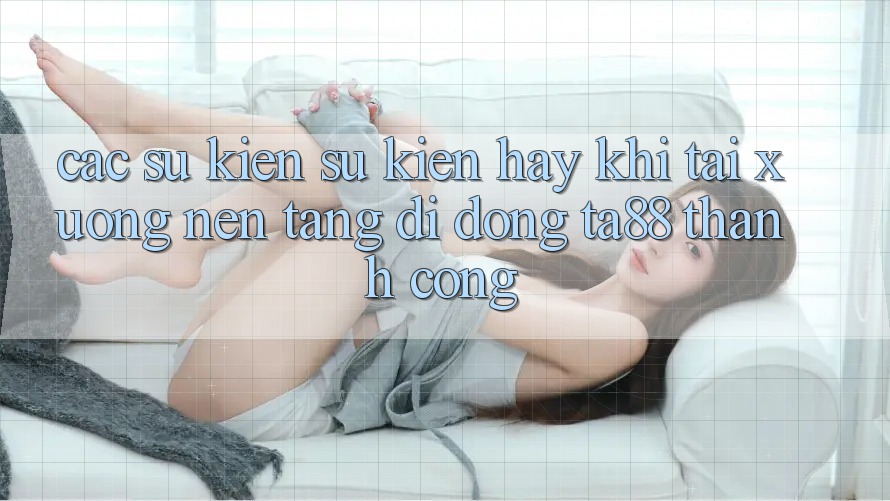 Các Sự Kiện Sự kiện Hay Khi Tải xuống Nền tảng di động TA88 Thành Công Các Sự Kiện Sự kiện Hay Khi Tải xuống Nền tảng di động TA88 Thành Công