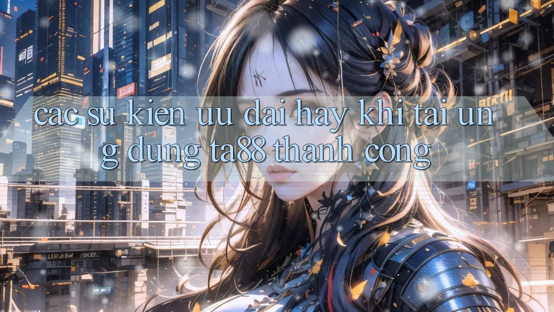 Các Sự Kiện Ưu đãi Hay Khi Tải Ứng dụng TA88 Thành Công Các Sự Kiện Ưu đãi Hay Khi Tải Ứng dụng TA88 Thành Công