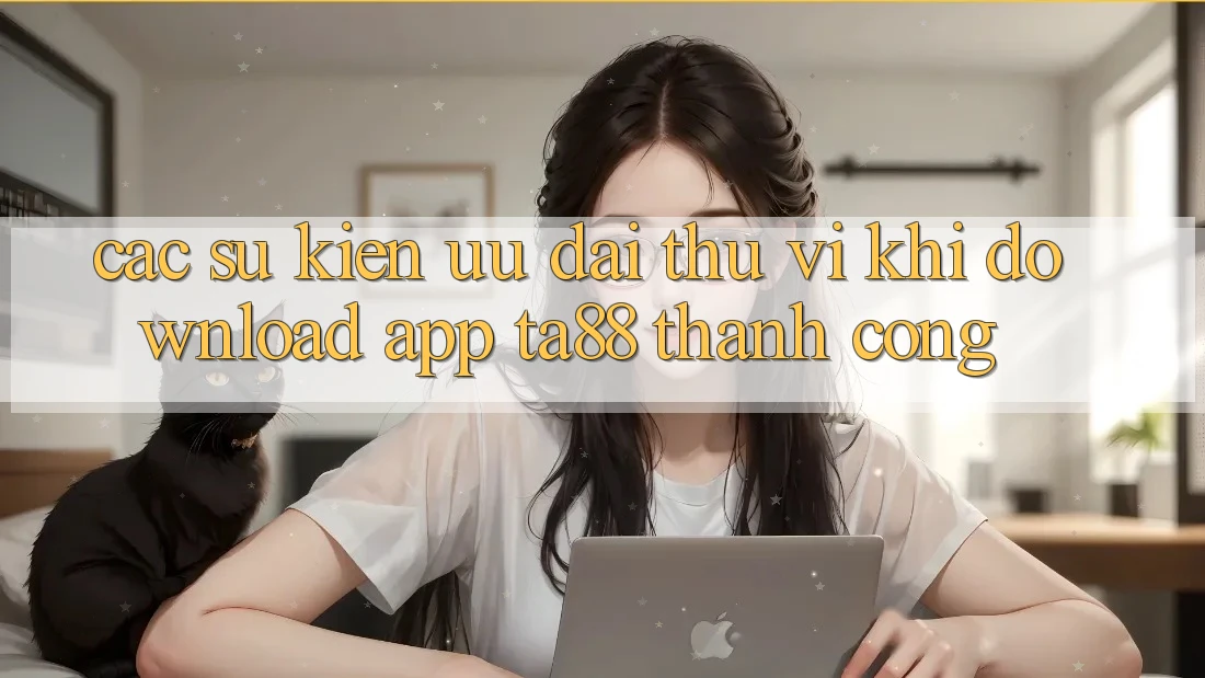 Các Sự Kiện Ưu đãi Thú vị Khi Download App TA88 Thành Công Các Sự Kiện Ưu đãi Thú vị Khi Download App TA88 Thành Công