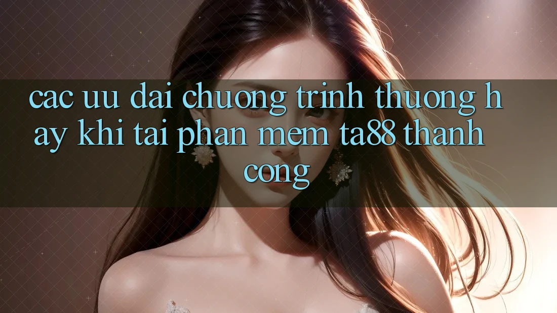 Các Ưu đãi Chương trình thưởng Hay Khi Tải Phần mềm TA88 Thành Công