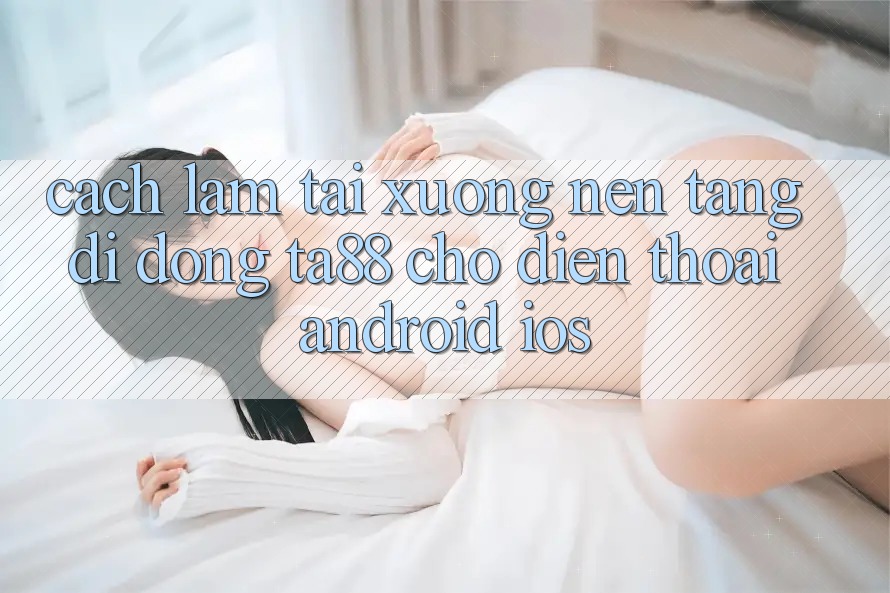 Cách làm Tải xuống Nền tảng di động TA88 Cho Điện Thoại (Android & iOS) Cách làm Tải xuống Nền tảng di động TA88 Cho Điện Thoại (Android & iOS)