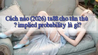 Cách nào (2026) ta88 cho tân thủ, implied probability là gì