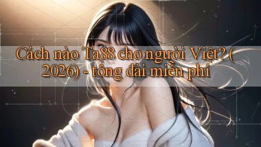 Cách nào Ta88 cho người Việt (2026)   tổng đài miễn phí