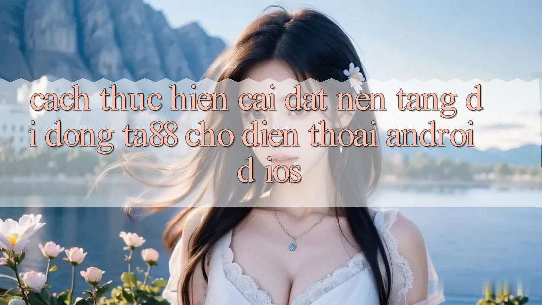 Cách thực hiện Cài đặt Nền tảng di động TA88 Cho Điện Thoại (Android & iOS) Cách thực hiện Cài đặt Nền tảng di động TA88 Cho Điện Thoại (Android & iOS)