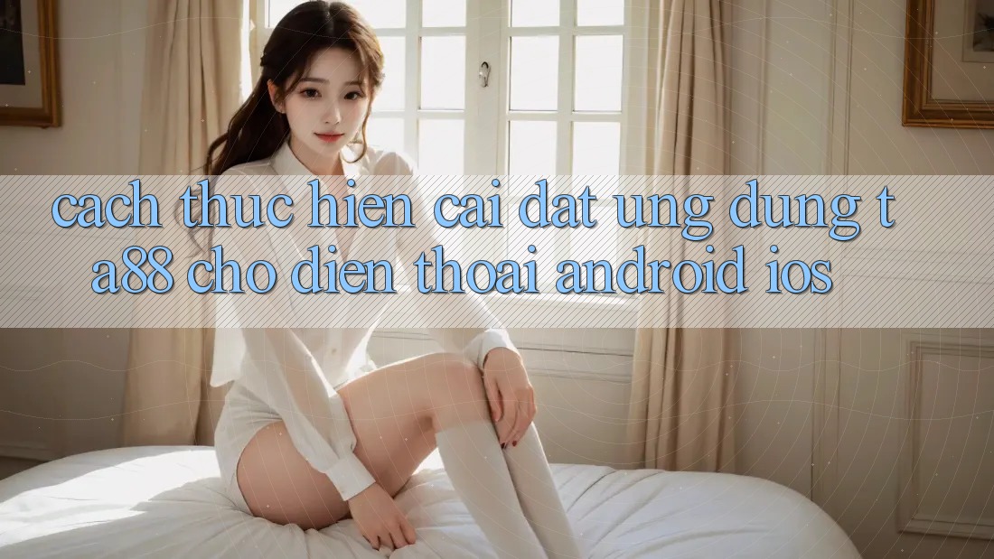 Cách thực hiện Cài đặt Ứng dụng TA88 Cho Điện Thoại (Android & iOS) Cách thực hiện Cài đặt Ứng dụng TA88 Cho Điện Thoại (Android & iOS)